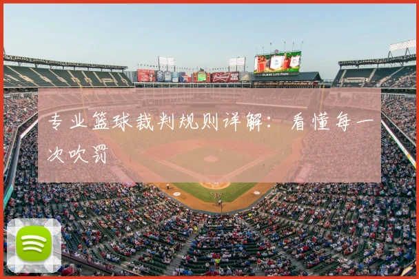 专业篮球裁判规则详解：看懂每一次吹罚