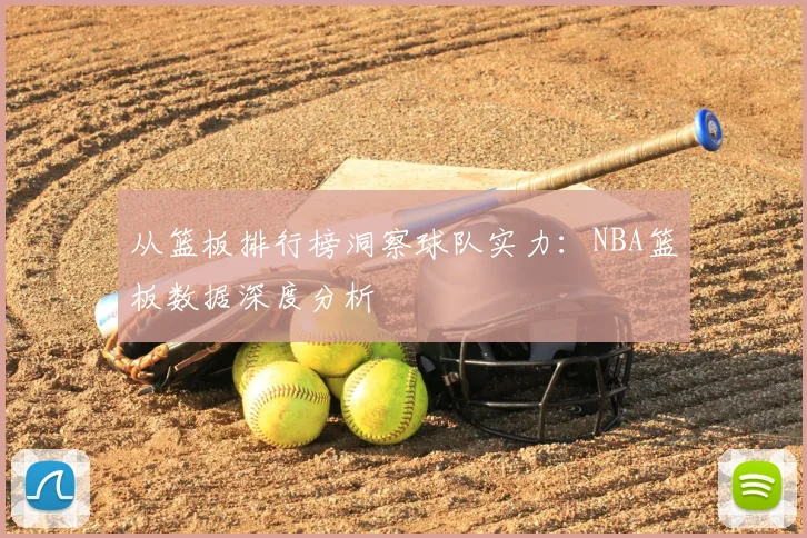 从篮板排行榜洞察球队实力:NBA篮板数据深度分析