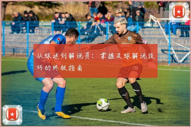 从球迷到解说员：掌握足球解说技巧的终极指南